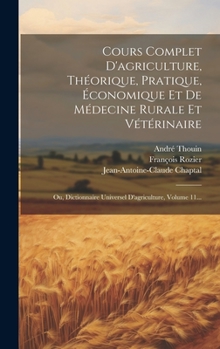 Hardcover Cours Complet D'agriculture, Théorique, Pratique, Économique Et De Médecine Rurale Et Vétérinaire: Ou, Dictionnaire Universel D'agriculture, Volume 11 [French] Book