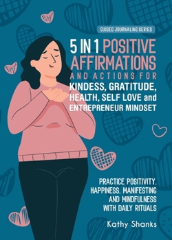 Paperback 5 in 1 Positive Affirmations and Actions for Kindness, Gratitude, Health, Self Love and Entrepreneur Mindset: Practice Positivity, Happiness, Manifest Book