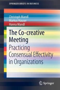 Paperback The Co-Creative Meeting: Practicing Consensual Effectivity in Organizations Book