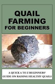 Paperback Quail Farming For Beginners: A Quick A To Z Beginners' Guide On Raising Healthy Quails Book