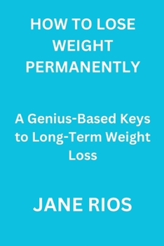 Paperback How to Lose Weight Permanently: A Genius-Based Keys to Long-Term Weight Loss Book