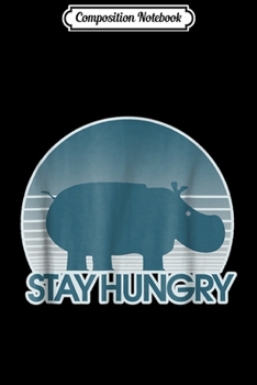 Composition Notebook: Stay Hungry inspirational hippo  Journal/Notebook Blank Lined Ruled 6x9 100 Pages