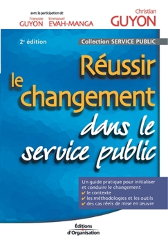 Paperback Réussir le changement dans le service public: Un guide pratique pour initialiser et conduire le changement. Le contexte. Les méthodologies et les outi [French] Book