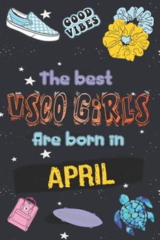 Paperback The Best VSCO Girls Are Born in APRIL: Diary SKSKSK and i Oop ! Journal, A VSCO Girl lined Notebook (Sized at 6 x 9, 120 pages, Softcover, Flexible Pa Book