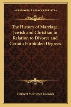 The History of Marriage, Jewish and Christian in Relation to Divorce and Certain Forbidden Degrees