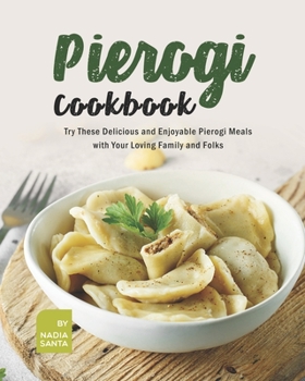 Paperback Pierogi Cookbook: Try These Delicious and Enjoyable Pierogi Meals with Your Loving Family and Folks Book