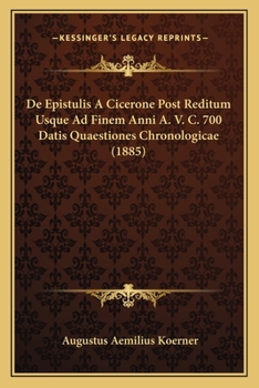 De Epistulis A Cicerone Post Reditum Usque Ad Finem Anni A. V. C. 700 Datis Quaestiones Chronologicae (1885)