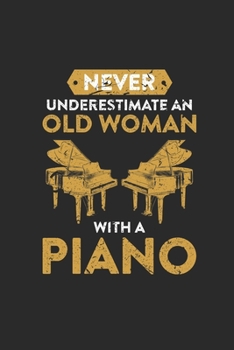 Paperback Never Underestimate An Old Woman With A Piano: Never Underestimate Notebook, Dotted Bullet (6" x 9" - 120 pages) Musical Instruments Themed Notebook f Book
