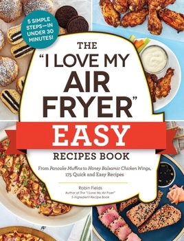 Paperback The I Love My Air Fryer Easy Recipes Book: From Pancake Muffins to Honey Balsamic Chicken Wings, 175 Quick and Easy Recipes Book