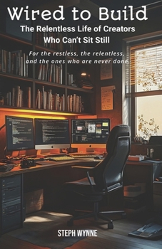 Paperback Wired to Build: The Relentless Life of Creators Who Can't Sit Still Book