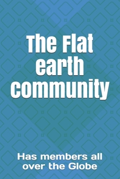 The Flat earth community: Has members all over the Globe