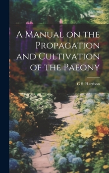 Hardcover A Manual on the Propagation and Cultivation of the Paeony Book