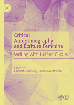 Hardcover Critical Autoethnography and Écriture Feminine: Writing with Hélène Cixous Book