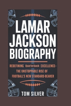 Paperback Lamar Jackson Biography: Redefining Quarterback Excellence-The Unstoppable Rise of Football's New Standard-Bearer Book