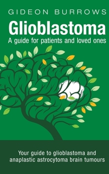 Paperback Glioblastoma - A guide for patients and loved ones: Your guide to glioblastoma and anaplastic astrocytoma brain tumours Book