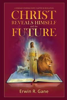 Paperback Christ Reveals Himself and the Future: A Seminar Covering Every Chapter of Revelation Book