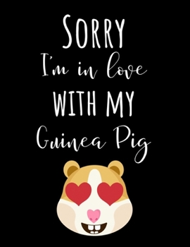 Sorry I'm In Love With My Guinea Pig: Guinea Pig Gifts, Cute Guinea Pig Notebook / Journal