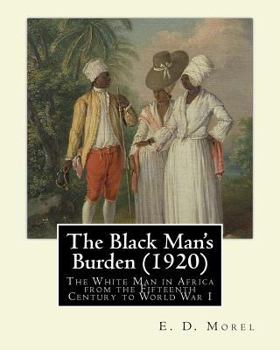 Paperback The Black Man's Burden (1920), By E. D.(Edward Dene) Morel: The Black Man's Burden: The White Man in Africa from the Fifteenth Century to World War I Book