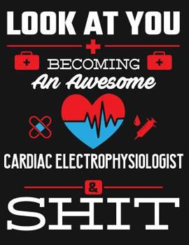 Paperback Look at You Becoming an Awesome Cardiac Electrophysiologist & Shit: Blank Line Notebook (8.5 X 11 - 110 Pages) Book