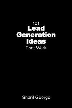Paperback 101 Lead Generation Ideas that Work: Ultra-Low Cost Sales and Marketing Strategies for Small Businesses Book