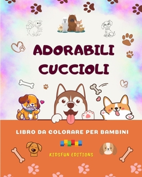 Paperback Adorabili cuccioli - Libro da colorare per bambini - Scene creative e divertenti di cani sorridenti: Disegni affascinanti che stimolano la creatività [Italian] Book