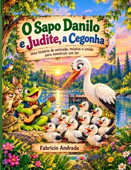 O Sapo Danilo e Judite, a Cegonha: Uma história de amizade, música e união para construir um lar.“Um lar se constrói com muitas mãos, mas é o amor que une todos os corações!" de 4 a 8 anos