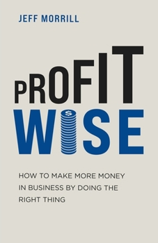 Paperback Profit Wise: How to Make More Money in Business by Doing the Right Thing Book