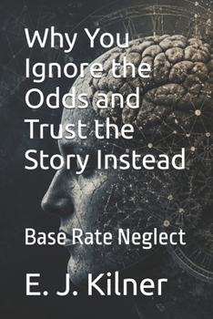 Paperback Why You Ignore the Odds and Trust the Story Instead: Base Rate Neglect Book
