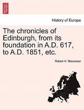 Paperback The Chronicles of Edinburgh, from Its Foundation in A.D. 617, to A.D. 1851, Etc. Book