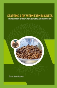 Paperback Starting a DIY Worm Farm Business: Practical Steps to Setting Up a Profitable Vermiculture Industry at Home Book