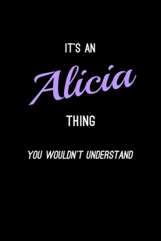 Paperback It's An Alicia Thing, You Wouldn't Understand: Personalized Journal With Name 6X9 Blank Lined Customized Gift Notebook For Alicia Book