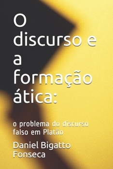 O discurso e a formação ática: o problema do discurso falso em Platão enquanto Lógica Difusa (Portuguese Edition)
