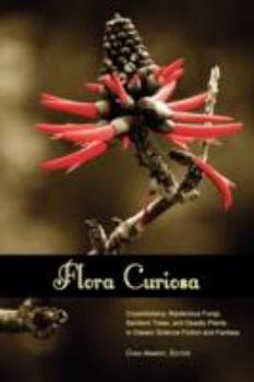 Paperback Flora Curiosa: Cryptobotany, Mysterious Fungi, Sentient Trees, and Deadly Plants in Classic Science Fiction and Fantasy Book