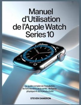Paperback Manuel d'utilisation de l'Apple Watch Series 10: Le guide complet de l'installation, des fonctionnalités, de la santé, de la forme physique et de la p [French] Book