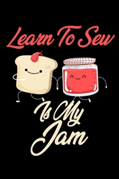 Paperback Learn To Sew is My Jam: Funny Learn To Sew Journal (Diary, Notebook) Christmas & Birthday Gift for Learn To Sew Enthusiasts Book