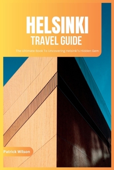 Paperback Helsinki Travel Guide 2024: The Ultimate Book To Uncovering Helsinki's Hidden Gem (Finland) Book