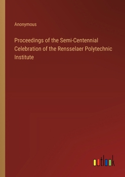 Paperback Proceedings of the Semi-Centennial Celebration of the Rensselaer Polytechnic Institute Book