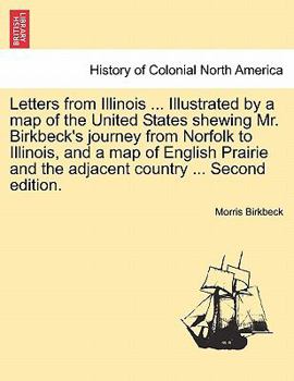 Paperback Letters from Illinois ... Illustrated by a Map of the United States Shewing Mr. Birkbeck's Journey from Norfolk to Illinois, and a Map of English Prai Book