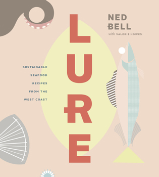 Hardcover Lure: Healthy, Sustainable Seafood Recipes from the West Coast Book