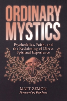 Ordinary Mystics: Psychedelics, Faith, and the Reclaiming of Direct Spiritual Experience