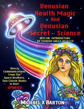 Paperback Venusian Health Magic and Venusian Secret Science: Direct Communications From The Space Brothers - Two Classic Books in One - Updated Book