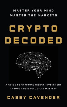 Hardcover Crypto Decoded: A Beginner's Guide to Cryptocurrency Investing, Market Psychology, and Smarter Decision-Making Book