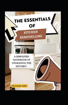 Paperback The Essentials Of Kitchen Remodelling: A Simplified Handbook Of Upgrading The Kitchen [Large Print] Book