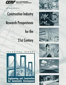 Paperback Construction Industry Research Prospectuses for the 21st Century: Engineering and Construction for Sustainable Development : Technical Report (Cerf Report, #96-5016.T) Book