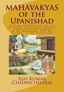 Mahavakyas of the Upanishad: English Rendering of the All the "Great Sayings and Universal Spiritual Truths" (Known as the Mahavakya) That Are Integral to the Upanishads.