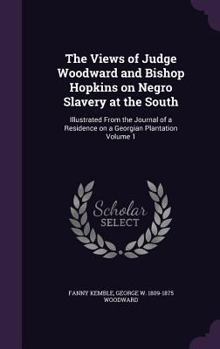 Hardcover The Views of Judge Woodward and Bishop Hopkins on Negro Slavery at the South: Illustrated From the Journal of a Residence on a Georgian Plantation Vol Book