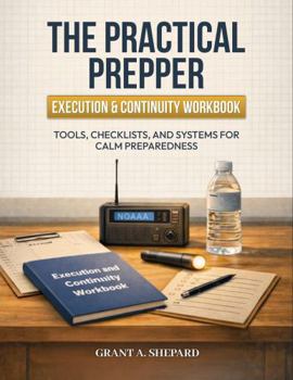 Paperback The Practical Prepper - Execution & Continuity Workbook: Tools, Checklists, and Systems for Calm Preparedness (The Practical Prepper Series) Book
