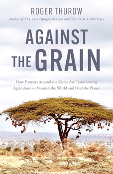 Paperback Against the Grain: How Farmers Around the Globe Are Transforming Agriculture to Nourish the World and Heal the Planet Book