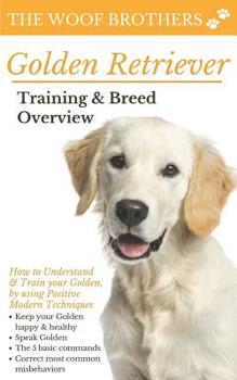 Paperback Golden Retriever Training & Breed Overview: How to Understand & Train your Golden, by using Positive Modern Techniques Book