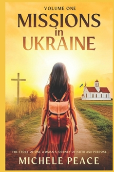 MISSIONS IN UKRAINE Volume One: THE STORY OF ONE WOMANS JOURNEY OF FAITH AND PURPOSE (Missions volume 1,2,3,)